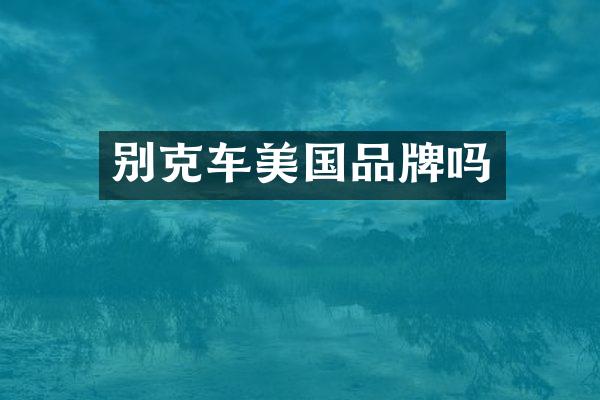 别克车美国品牌吗
