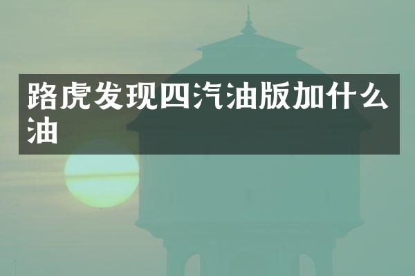 路虎发现四汽油版加什么油