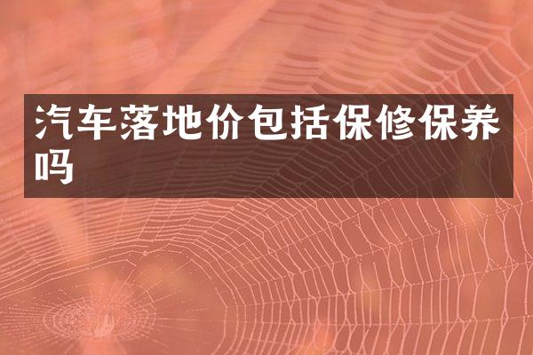 汽车落地价包括保修保养吗