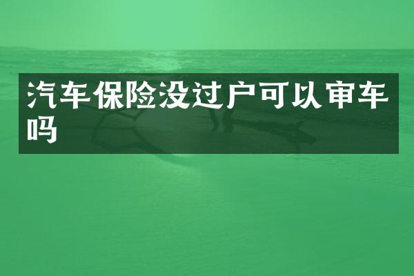 汽车保险没过户可以审车吗