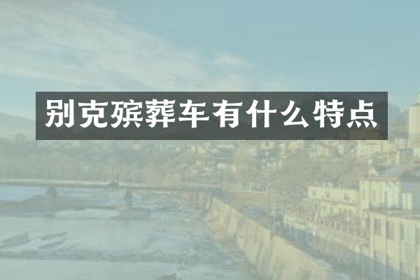 别克殡葬车有什么特点