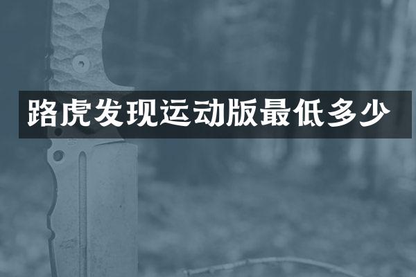 路虎发现运动版最低多少