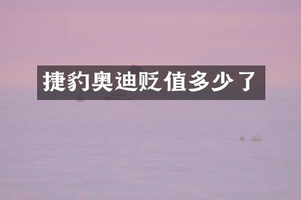 捷豹奥迪贬值多少了