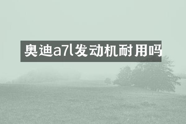奥迪a7l发动机耐用吗