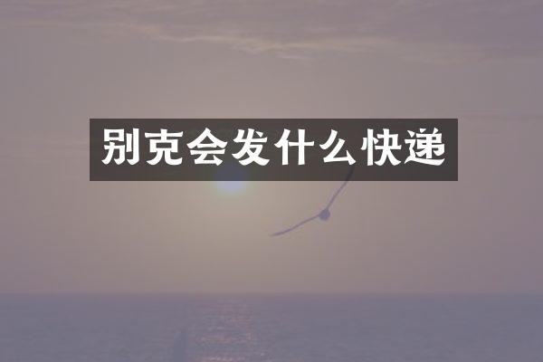 别克会发什么快递