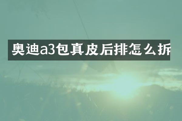 奥迪a3包真皮后排怎么拆