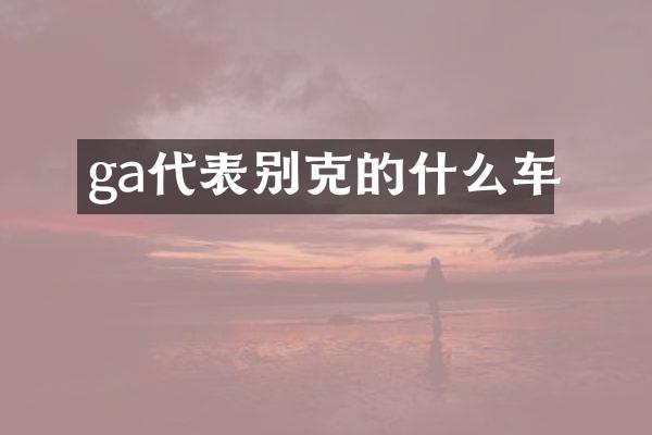 ga代表别克的什么车