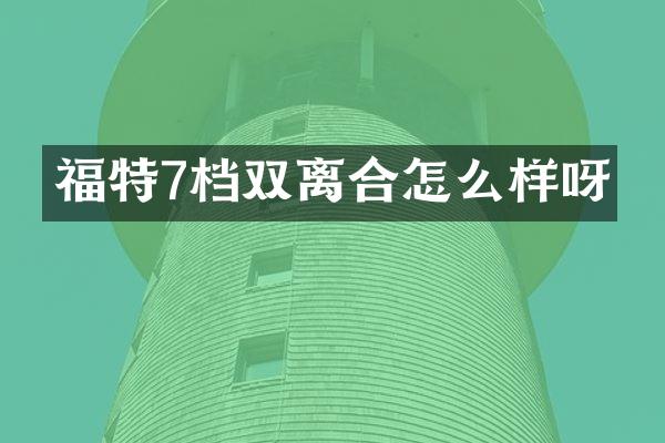 福特7档双离合怎么样呀