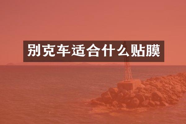 别克车适合什么贴膜