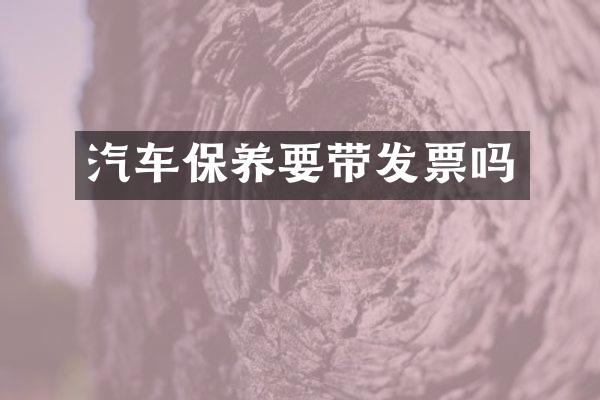 汽车保养要带发票吗