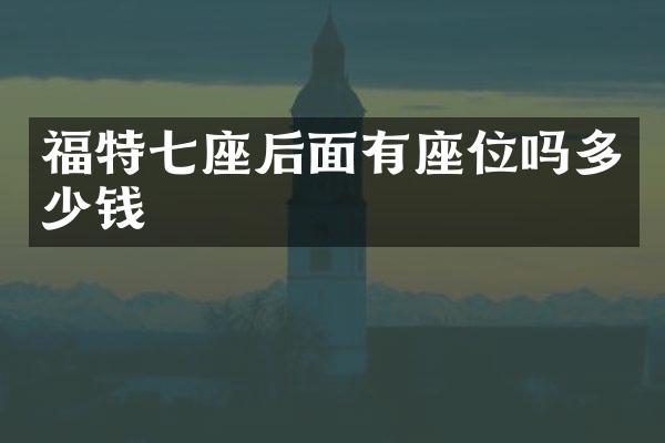 福特七座后面有座位吗多少钱