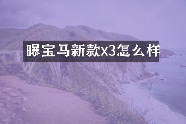 曝宝马新款x3怎么样