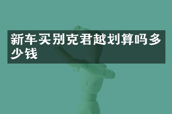新车买别克君越划算吗多少钱