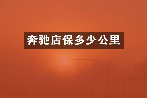 奔驰店保多少公里