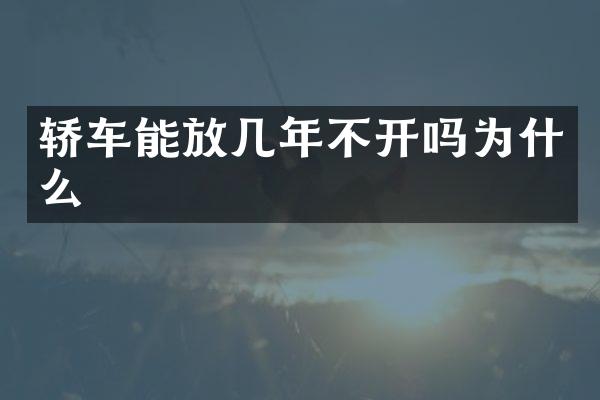 轿车能放几年不开吗为什么