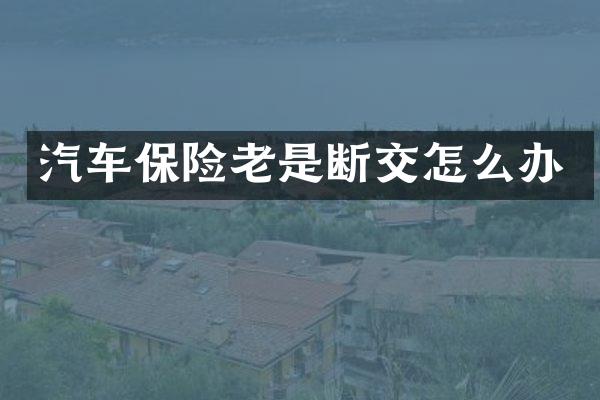 汽车保险老是断交怎么办