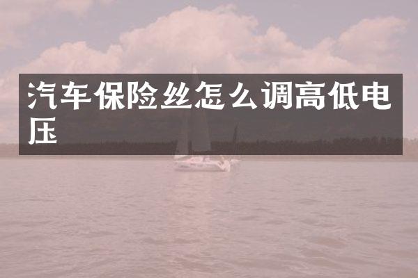 汽车保险丝怎么调高低电压