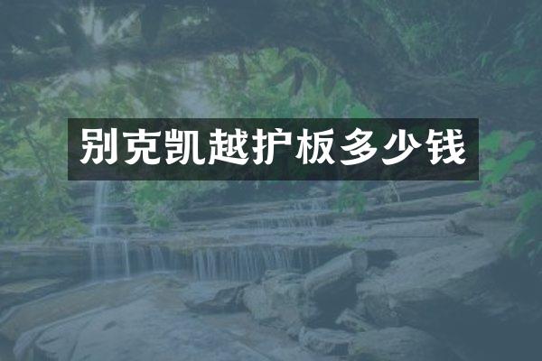 别克凯越护板多少钱