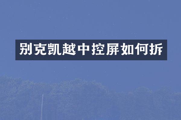 别克凯越中控屏如何拆