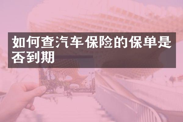 如何查汽车保险的保单是否到期