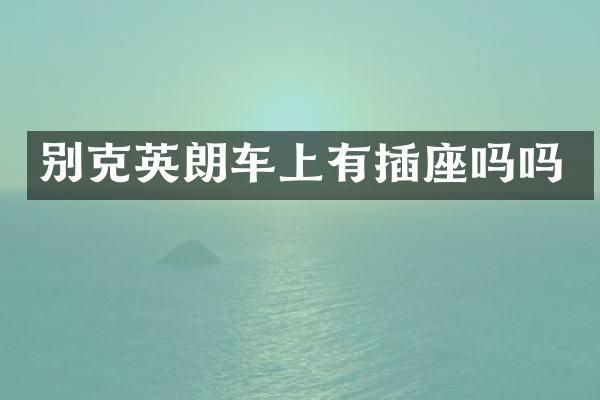别克英朗车上有插座吗吗