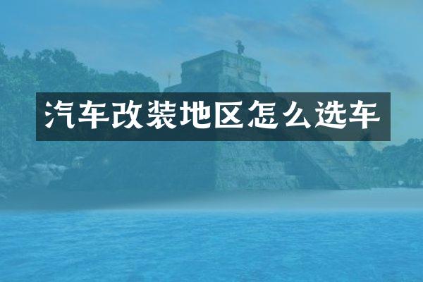 汽车改装地区怎么选车