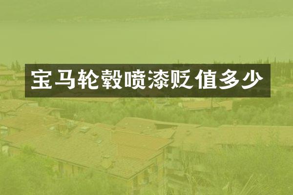 宝马轮毂喷漆贬值多少