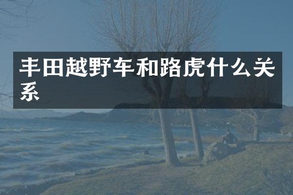 丰田越野车和路虎什么关系