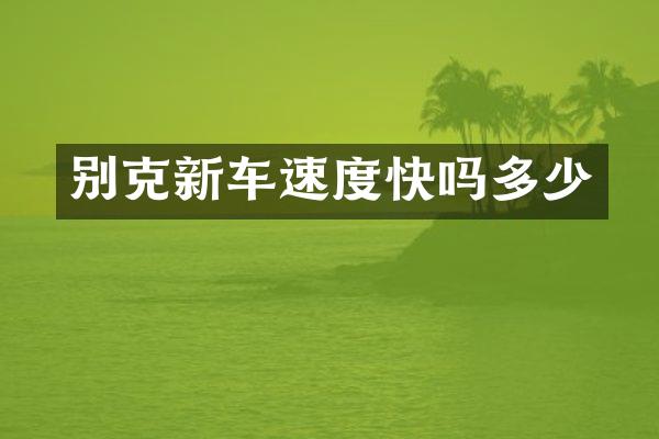 别克新车速度快吗多少
