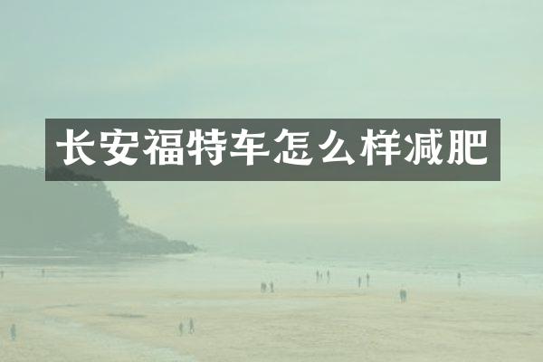 长安福特车怎么样减肥