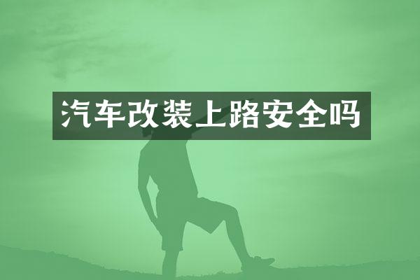 汽车改装上路安全吗