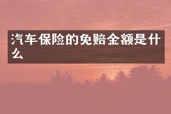 汽车保险的免赔金额是什么