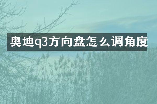 奥迪q3方向盘怎么调角度