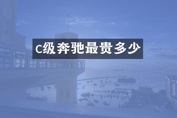 c级奔驰最贵多少