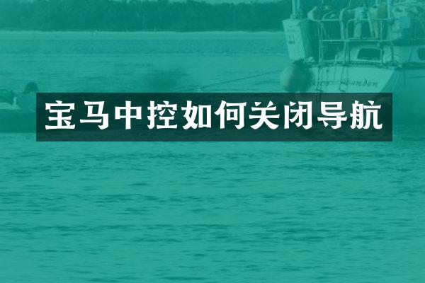 宝马中控如何关闭导航