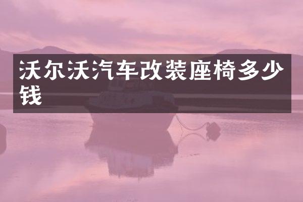 沃尔沃汽车改装座椅多少钱