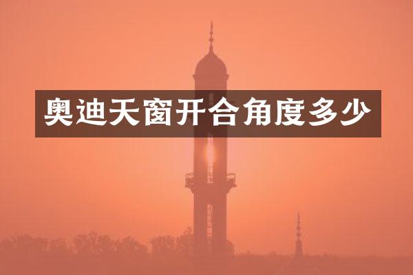 奥迪天窗开合角度多少