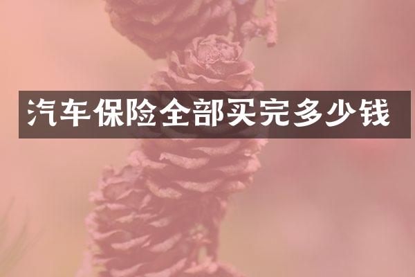 汽车保险全部买完多少钱