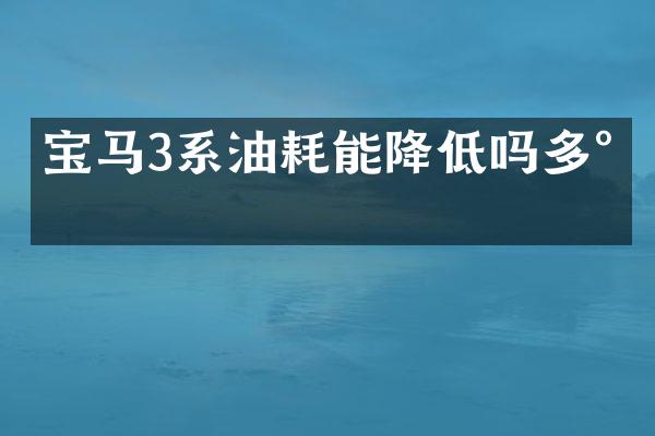 宝马3系油耗能降低吗多少