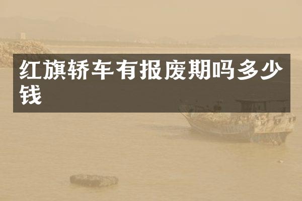 红旗轿车有报废期吗多少钱