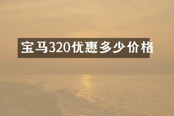宝马320优惠多少价格