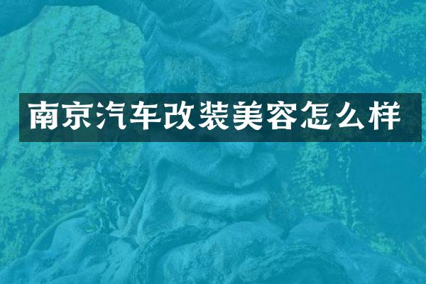 南京汽车改装美容怎么样