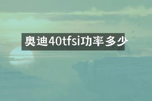 奥迪40tfsi功率多少