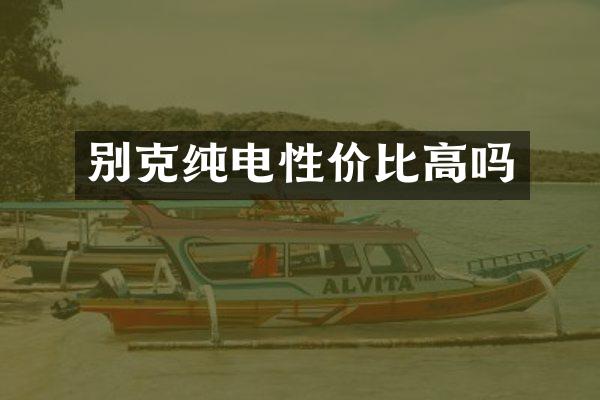 别克纯电性价比高吗