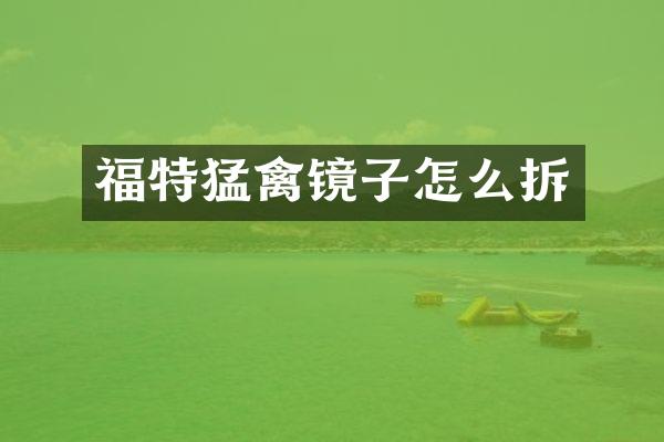 福特猛禽镜子怎么拆