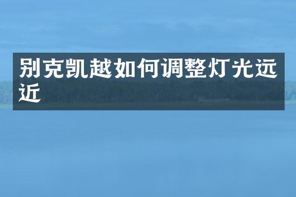 别克凯越如何调整灯光远近