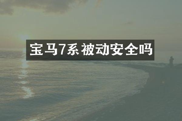 宝马7系被动安全吗