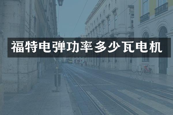 福特电弹功率多少瓦电机