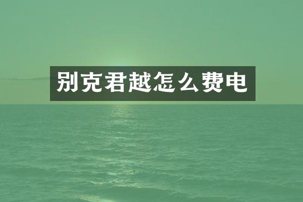 别克君越怎么费电
