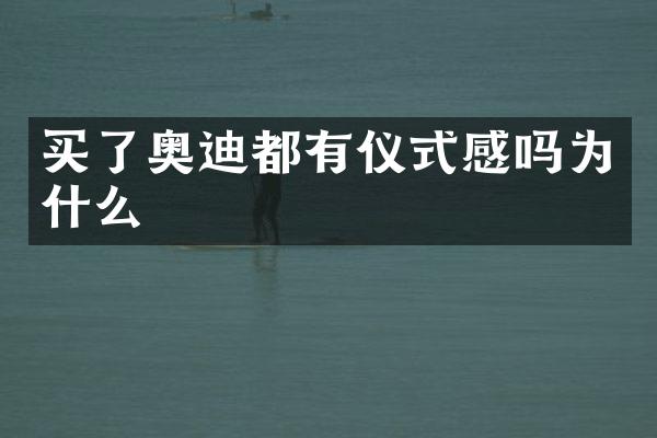 买了奥迪都有仪式感吗为什么